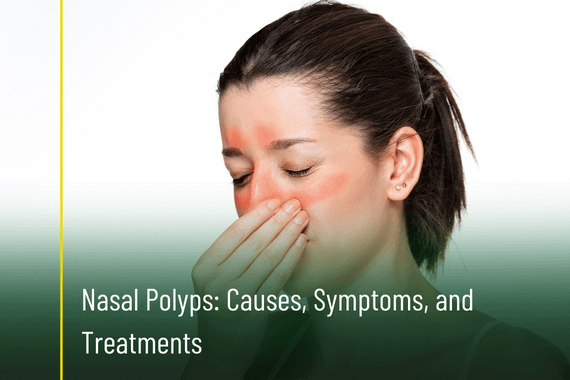 Nasal Polyps: Causes, Symptoms, and Treatments